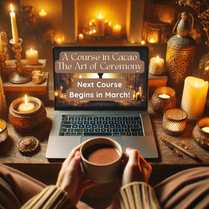 A Course in Cacao: The Art of Ceremony - Live Online March 15 - April 12th, 2026